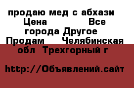 продаю мед с абхази › Цена ­ 10 000 - Все города Другое » Продам   . Челябинская обл.,Трехгорный г.